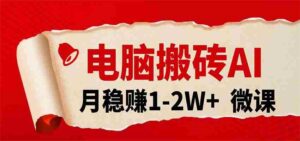 电脑搬砖，用AI来做微课PPT，月稳赚1-2W+，你只管执行就行，课程送免费接单渠道！-智培资源网