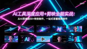 （17545期）AI工具深度应用+剪映全能实战：从AI思维到50+特效制作，一站式掌握视频创作-智培资源网