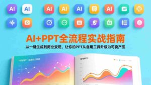 （17565期）AI+PPT全流程实战指南：从一键生成到商业变现，让你的PPT从自用工具升级为可卖产品-智培资源网