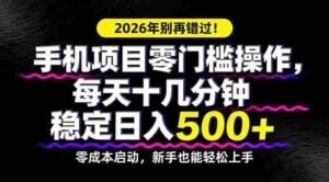 （17760期）2026年别再错过！手机项目零门槛操作，每天十几分钟稳定日入500+-智培资源网