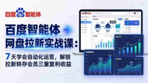 （17763期）百度智能体 + 网盘拉新实战课：7 天学会自动化运营，解锁拉新转存会员三重复利收益-智培资源网