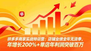 （17805期）拼多多商家实战特训营：店铺业绩全年无淡季，年增长200%+单店年利润突破百万(26年3月更新)-智培资源网