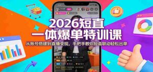 2026短直一体爆单特训课：从账号搭建到直播变现，手把手教你短直联动轻松出单-智培资源网