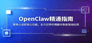 OpenClaw精通指南：聚焦小龙虾核心功能，全方位带你理解并熟练落地应用-智培资源网