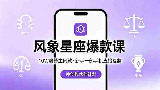 (18378期)10W粉博主同款:风象星座爆款课,新手一部手机直接复制,冲创作伙伴计划-智培资源网