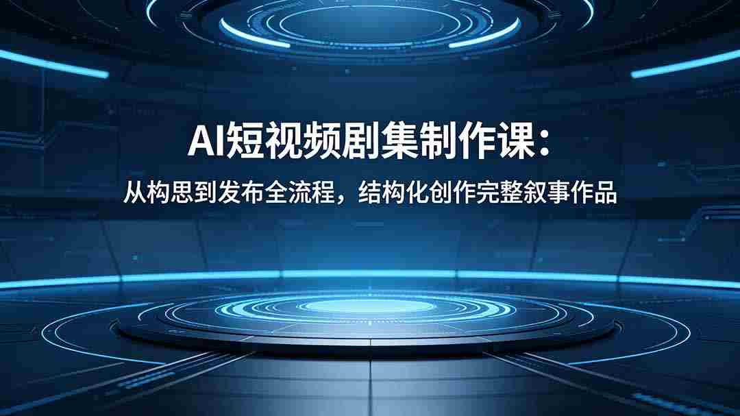 （18414期）AI短视频剧集制作课：从构思到发布全流程，结构化创作完整叙事作品-智培资源网