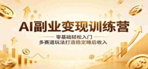 AI副业变现训练营：零基础轻松入门，多赛道玩法打造稳定睡后收入-智培资源网