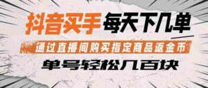 抖音买手 通过直播间购买指定商品返金币  每天几单 轻松几百块-智培资源网