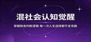 混社会认知觉醒，掌握取舍判断逻辑，每一次人生选择都不走弯路-智培资源网