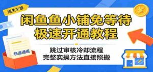闲鱼鱼小铺免等待极速开通教程：跳过审核冷却流程，完整实操方法直接照搬-智培资源网