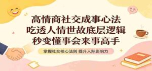 高情商社交成事心法：吃透人情世故底层逻辑，秒变懂事会来事高手-智培资源网