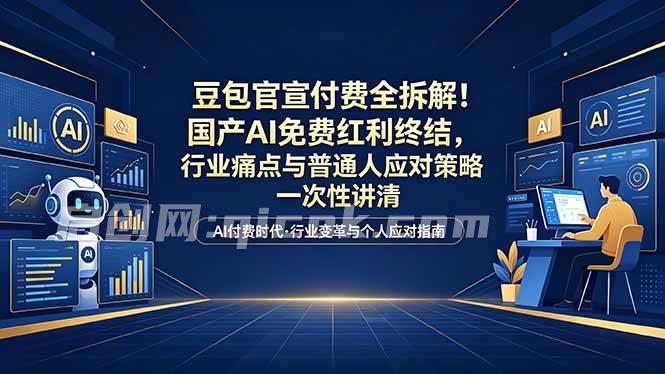 （18369期）付费文章：豆包官宣付费全拆解！国产AI免费红利终结，行业痛点与普通人应对策略一次性讲清-智培资源网