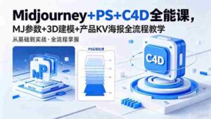 （18454期）Midjourney+PS+C4D全能课，MJ参数+3D建模+产品KV海报全流程教学-智培资源网