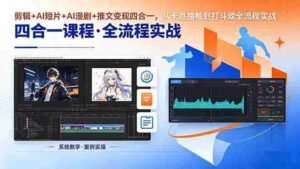 （18463期）剪辑+AI短片+AI漫剧+推文变现四合一，从卡点抽帧到打斗戏全流程实战-智培资源网