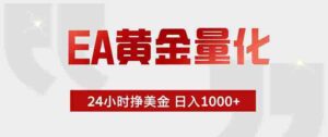 （18479期）EA黄金量化，绿色稳定，24小时不停干，小白轻松操作，日入1000+-智培资源网