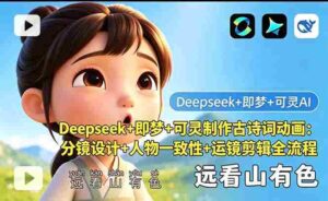 （18497期）Deepseek+即梦+可灵制作古诗词动画：分镜设计+人物一致性+运镜剪辑全流程-智培资源网