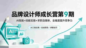 （18510期）品牌设计师成长营第9期，AI赋能+技能实操+求职自媒体，全维度提升竞争力-智培资源网