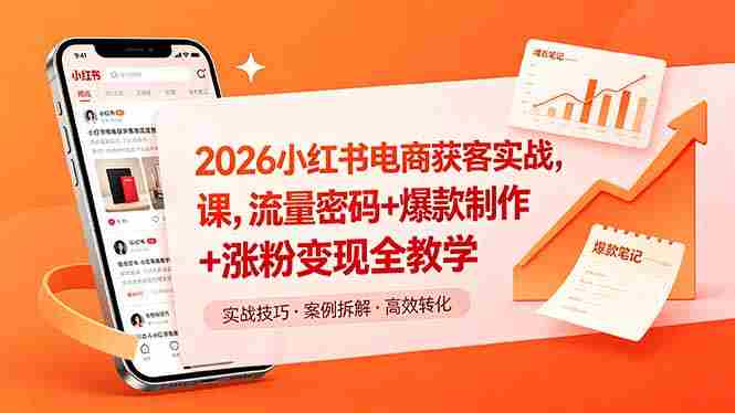 （18525期）2026小红书电商获客实战课，流量密码+爆款制作+涨粉变现全教学-智培资源网