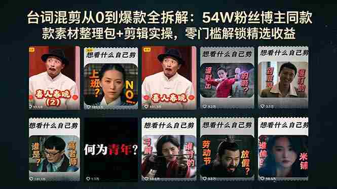 （18578期）台词混剪从0到爆款全拆解：54W粉丝博主同款素材整理包+剪辑实操，零门槛解锁精选收益-智培资源网