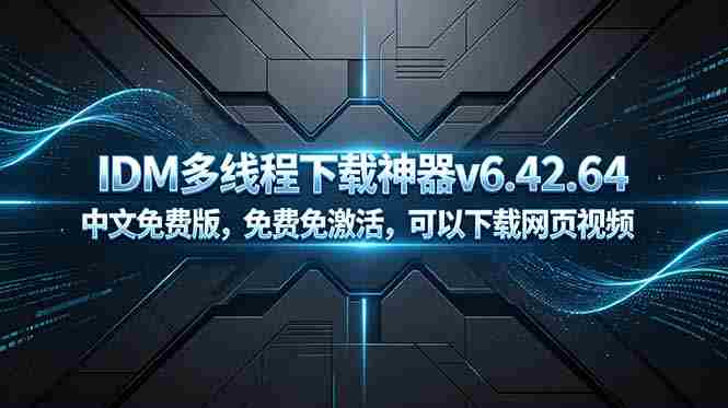 （18688期）IDM多线程下载神器v6.42.64中文免费版，免费免激活，可以下载网页视频（例如飞书文档内的视频）-智培资源网