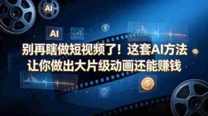 （18549期）别再瞎做短视频了！这套 AI 方法让你做出大片级动画还能赚钱【原创双语字幕】-智培资源网