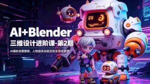 （18586期）AI+Blender三维设计进阶课-第2期：AI辅助创意建模，人物道具动画渲染全流程教学-智培资源网