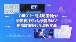 （18679期）OiiOii一键式动画创作：漫画转视频+动漫音乐MV+剧情故事短片全流程实战-智培资源网