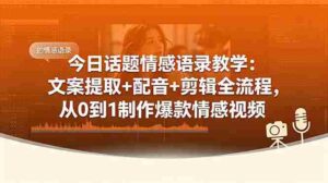 （18719期）今日话题情感语录教学：文案提取+配音+剪辑全流程，从0到1制作爆款情感视频-智培资源网