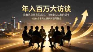 （18723期）年入百万大访谈：没有凭空而来的成功，只有全力以赴的坚守，8位创业者真实拆解逆风翻盘路-智培资源网