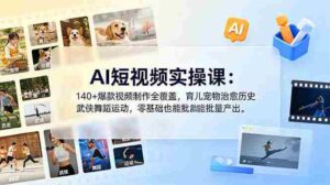 （18781期）AI短视频实操课：140+爆款视频制作全覆盖，育儿宠物治愈历史武侠舞蹈运动，零基础也能批量产出-智培资源网