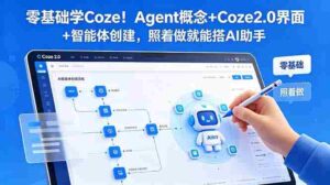 （18876期）零基础学Coze！Agent概念+Coze2.0界面+智能体创建，照着做就能搭AI助手-智培资源网