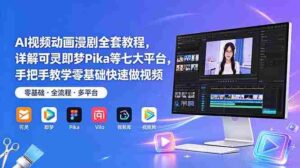 （18890期）AI视频动画漫剧全套教程，详解可灵即梦Pika等七大平台，手把手教学零基础快速做视频-智培资源网