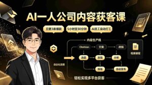 （19387期）AI一人公司内容获客课：日更3条爆款×5小时变30分钟×AI员工自动打工，轻松实现多平台获客-智培资源网
