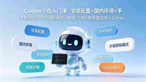 （19402期）Codex小白入门课：安装配置×国内环境×手机接码×计划目标模式×权限沙箱×服务器连接×GitHub操作-智培资源网