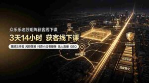 （19450期）众乐乐老苏矩阵获客线下课：3天14小时×基建三件套×风控策略×抖音小红书矩阵×无人直播×GEO-智培资源网