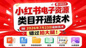 （19543期）小红书电子资源类目开通技术，2026年7月23日最新技术，错过拍大腿-智培资源网