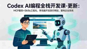 （18858期）Codex AI编程全栈开发课-更新：MCP服务+Skills工程化，学完能开发旅行网站、重构企业系统-智培资源网